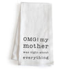 OMG My Mother was Right About Everything Dish Towel 18x24 Inch