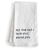 My Dog & I Talk Shit About You Towel - 18x24 Inch, Funny Dog Kitchen Towel