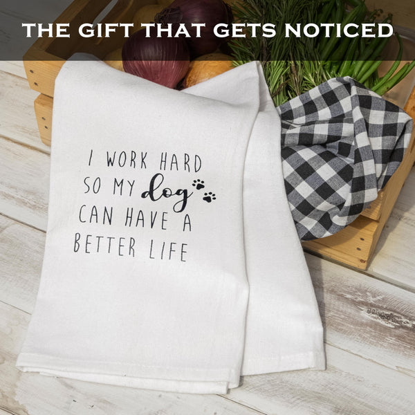 I Work Hard So My Dog Can Have a Better Life Kitchen Towel 18x24 Inch