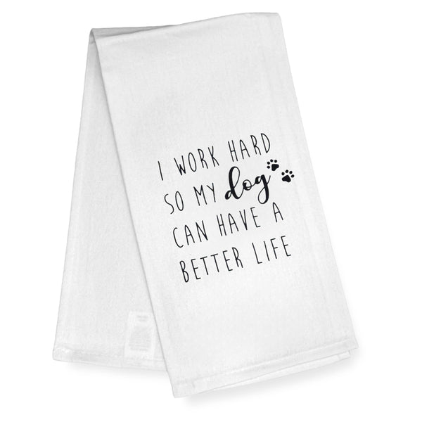 I Work Hard So My Dog Can Have a Better Life Kitchen Towel 18x24 Inch