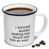 I Survived Another Meeting That Should Have Been An Email Coffee Mug