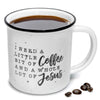 I Need a Little Bit of Coffee and a Whole Lot Jesus Ceramic Mug 11 oz