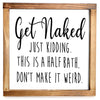 Get Naked Sign- Funny Farmhouse Bathroom Decor Sign 12x12