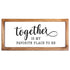 together is my favorite place to be sign 8x17 inch