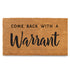 Come Back with a Warrant Front Door Mat 30x17 Inch