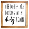 The Dishes Are Looking At Me Dirty Again Sign 12x12