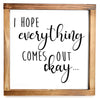 I Hope Everything Comes Out Okay Sign - Funny Farmhouse Bathroom Decor Sign 12x12
